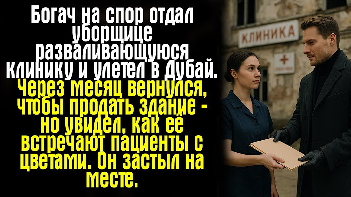 Богач на спор отдал уборщице разваливающуюся клинику и улетел в Дубай. Через месяц вернулся, чтобы..