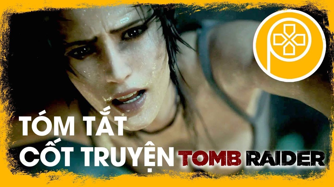 tomb raider บทสรุป  New Update  TOMB RAIDER (2013): Tóm tắt cốt truyện