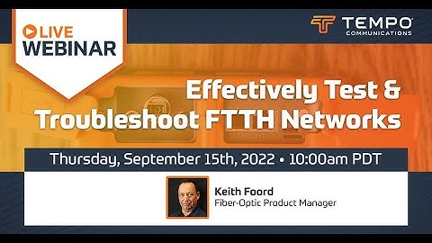 How To Test and Troubleshoot Fiber to the Home Networks - WEBINAR