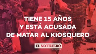 TIENE 15 AÑOS Y ESTA ACUSADA DE MATAR AL KIOSQUERO - #ElNotiDeLaGente