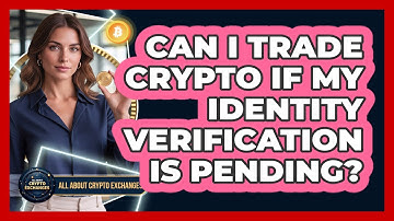 Can I Trade Crypto If My Identity Verification Is Pending?