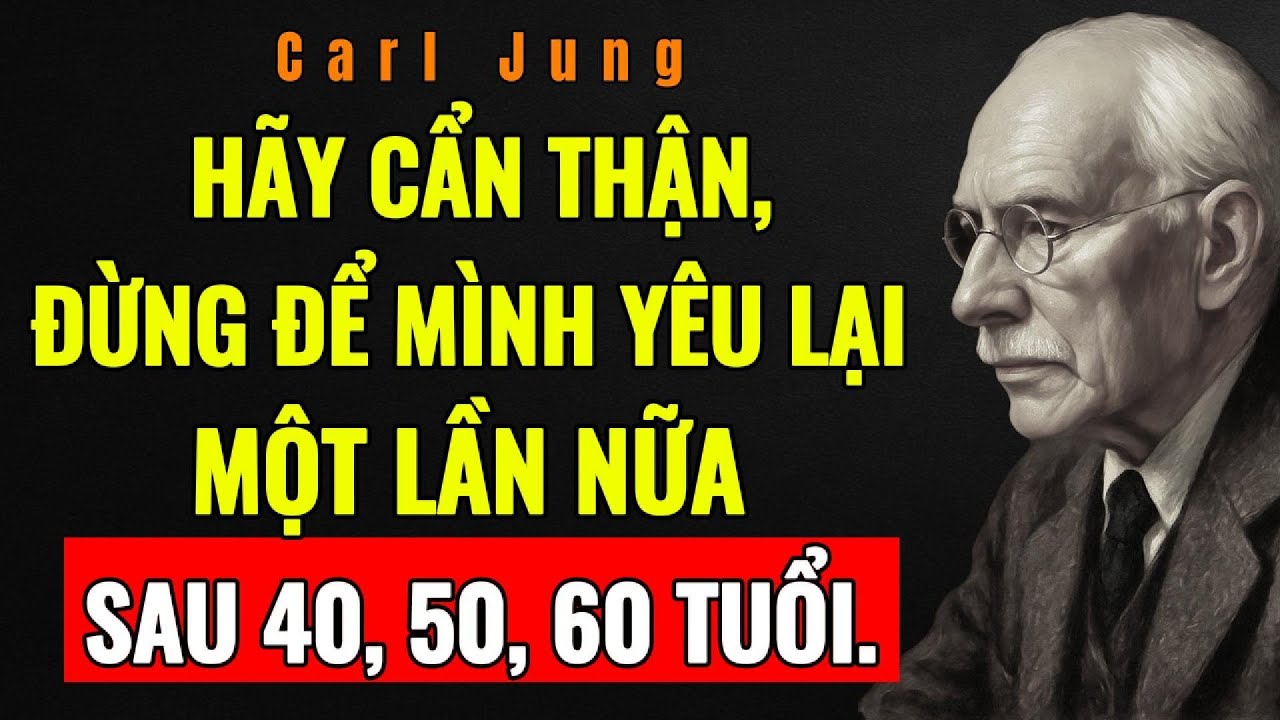 VÌ SAO CÓ MỘT NGƯỜI BẠN ĐỜI Ở TUỔI 40, 50 HOẶC LỚN HƠN NỮA LẠI CÓ THỂ LÀ MỘT SAI LẦM LỚN | Carl Jung