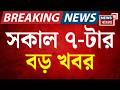 Today Breaking News | সকাল ৭-টার বড় খবর | Suvendu Adhikari News | Weather Update | BJP News