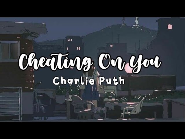 cheating on you - charlie puth // lyrics video class=