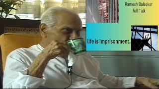 life is imprisonment! Ramesh Balsekar,