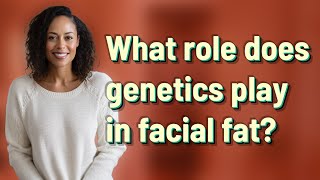 What role does genetics play in facial fat?