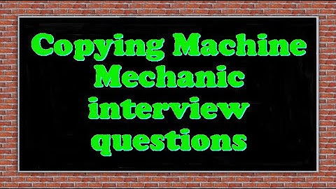 Copying Machine Mechanic interview questions