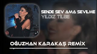 Yıldız Tilbe -Sende Sev Ama Sevilme Oğuzhan Karakaş Remix 