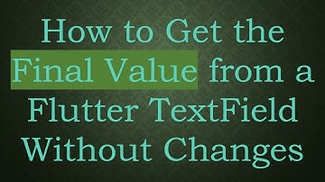 How to Get the Final Value from a Flutter TextField Without Changes