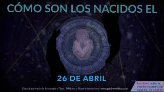 Cómo son los NACIDOS el 26 de Abril?