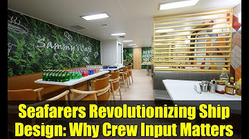 Seafarers Revolutionizing Ship Design: Why Crew Input Matters