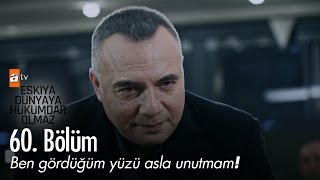 Ben gördüğüm yüzü asla unutmam! - Eşkıya Dünyaya Hükümdar Olmaz 60. Bölüm - atv