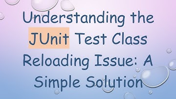 Understanding the JUnit Test Class Reloading Issue: A Simple Solution