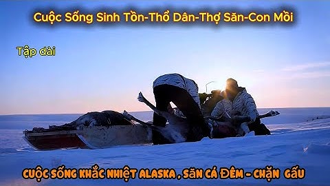 -70°C Cuộc Sống Thổ Dân -Thợ Săn Alaska Băng Giá | Vùng Đất Con Người Alaska