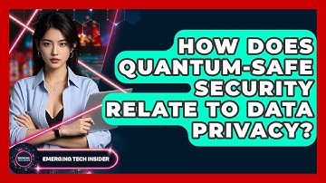 How Does Quantum-Safe Security Relate To Data Privacy? - Emerging Tech Insider