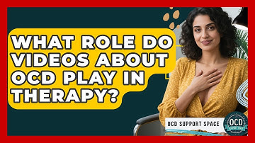 What Role Do Videos About OCD Play in Therapy? | OCD Support Space