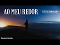 AO MEU REDOR - LUIZ DE CARVALHO (COM LETRA)