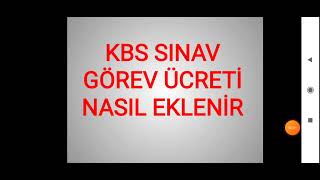 KBS SINAV GÖREV ÜCRETİ NASIL İŞLENİR