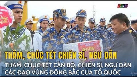 Thăm, chúc tết cán bộ, chiến sĩ, ngư dân các đảo vùng Đông Bắc của Tổ quốc | THLC