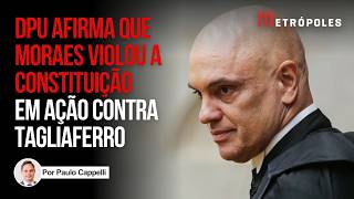 Entenda O Caso Dpu Afirma Que Moraes Violou Consuição Em Ação Contra Tagliaferro