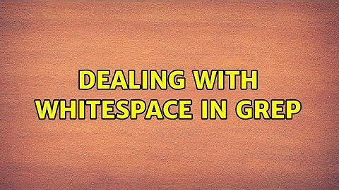 Dealing with whitespace in grep (2 Solutions!!)