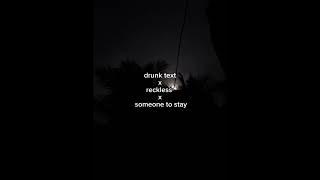 drunk text x reckless x someone to stay