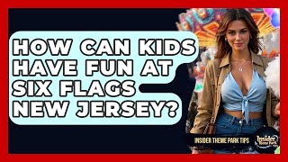 How Can Kids Have Fun at Six Flags New Jersey? | Insider Theme Park Tips