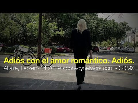 Adiós con el amor romántico. Adiós | Voy con @Leos en Convoy, Febrero 14 2019