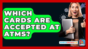 Which Cards Are Accepted At ATMs? - SearchEnginesHub.com
