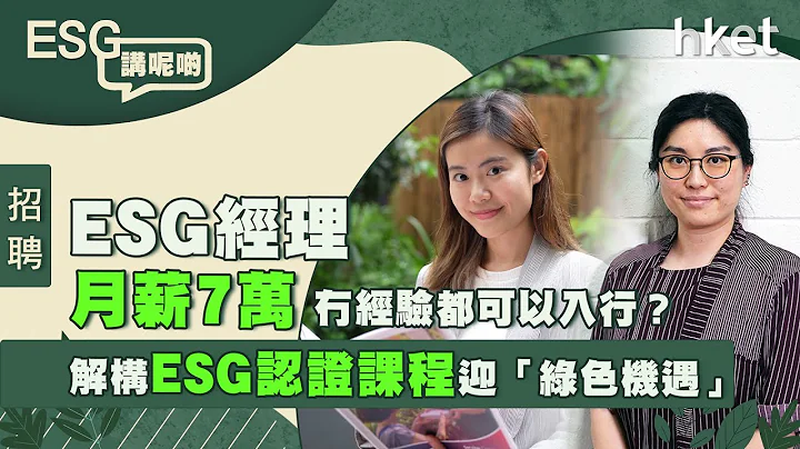 【ESG講呢啲】ESG經理月薪7萬 冇經驗都可以入行？解構ESG認證課程迎「綠色機遇」 星期三1:30pm見 - 天天要聞