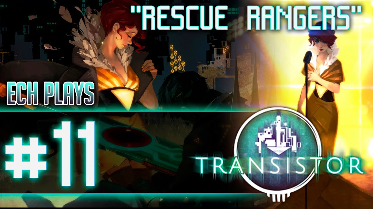 Ech Plays: Transistor #11 - "Rescue Rangers"