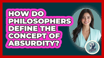 How Do Philosophers Define The Concept Of Absurdity? - Philosophy Beyond
