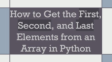 How to Get the First, Second, and Last Elements from an Array in Python
