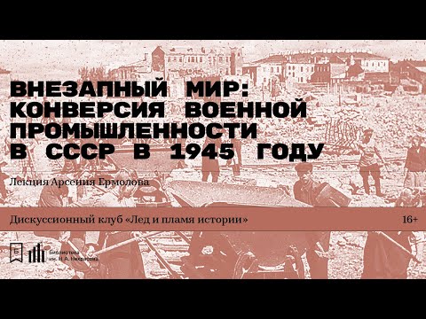 «Внезапный мир: конверсия военной промышленности в СССР в 1945 году». Лекция Арсения Ермолова