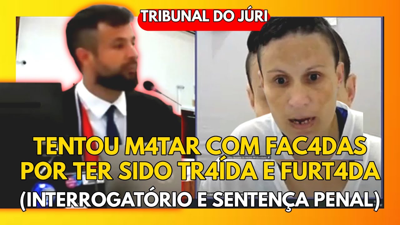 🔴TRIBUNAL DO JÚRI: TENTOU M4TAR COM FAC4DA POR TER SIDO TR4ÍDA E FURT4DA (INTERROGATÓRIO E SENTENÇA)