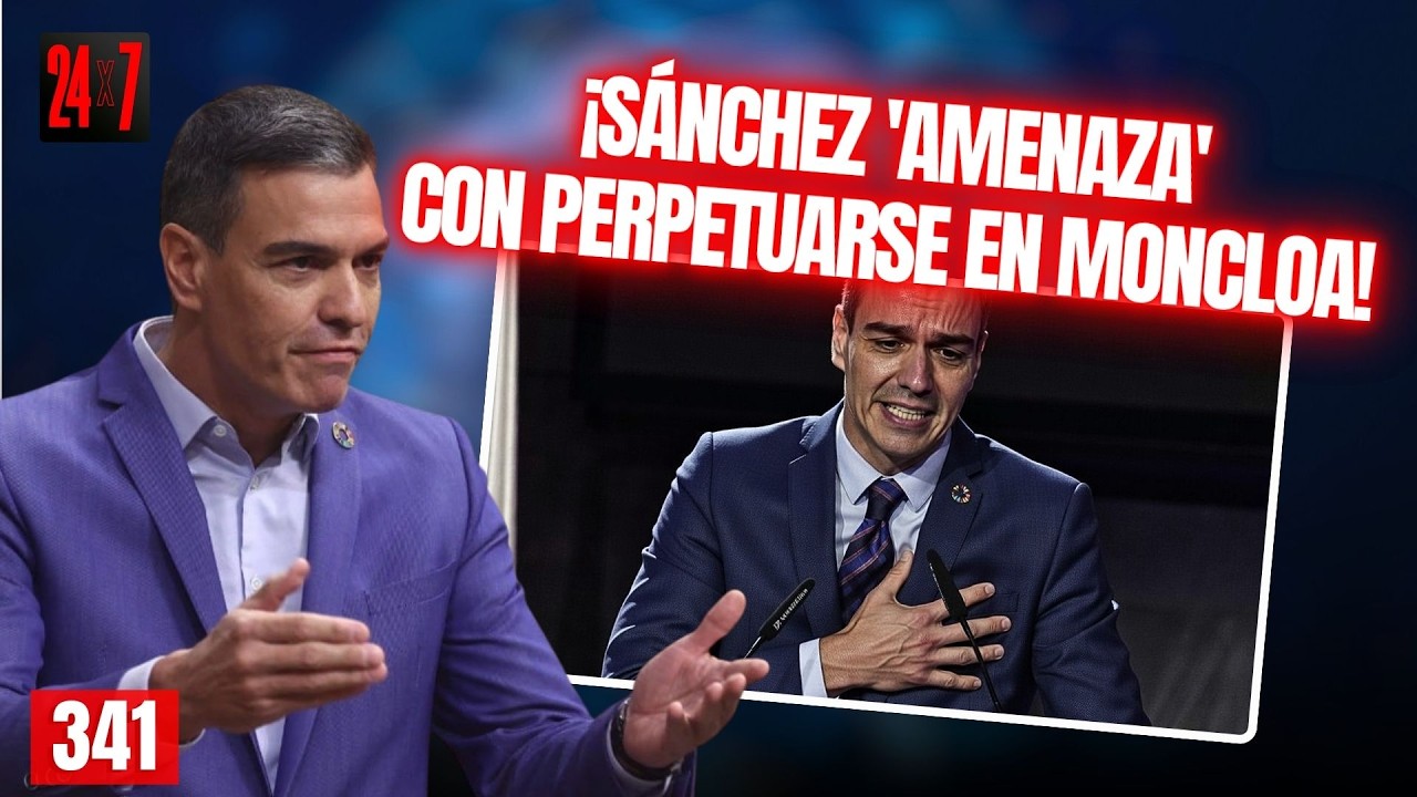 24X7 # 341/ ¡SÁNCHEZ NO LE DICE LA VERDAD NI AL MÉDICO Y 'AMENAZA' CON PERPETUARSE EN MONCLOA!