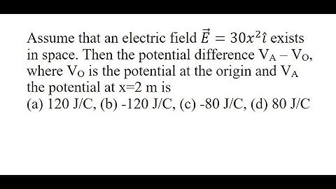 31 | Assume that an electric field E ⃗=30x^2 i ̂ exists in space. Then the potential difference