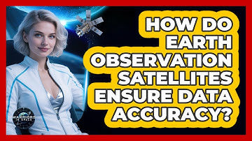 How Do Earth Observation Satellites Ensure Data Accuracy? - Warriors In Space
