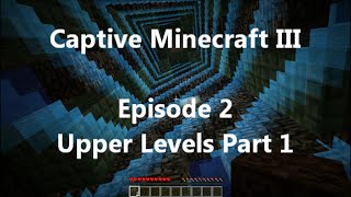 Captive Minecraft III - Episode 2 - Upper Levels Part 1
