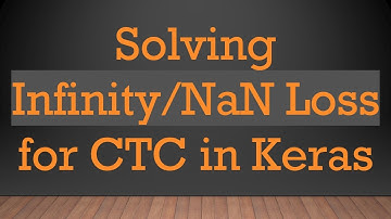 Solving Infinity/NaN Loss for CTC in Keras