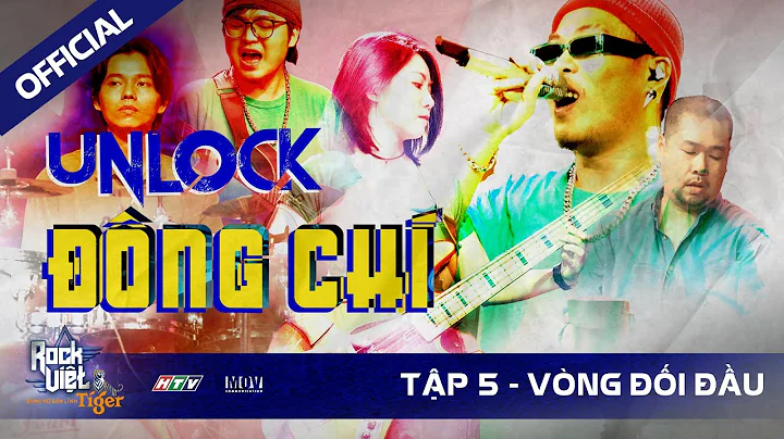 [ROCK VIỆT - TIGER] TẬP 5 - Vòng Đối Đầu | UNLOCK - ĐÔNG CHÍ