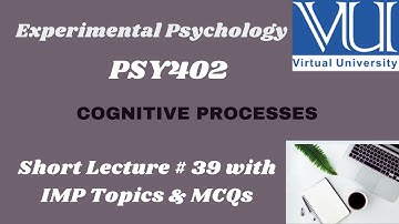 PSY402 Short lecture # 39 | COGNITIVE PROCESSES |Experimental PSY