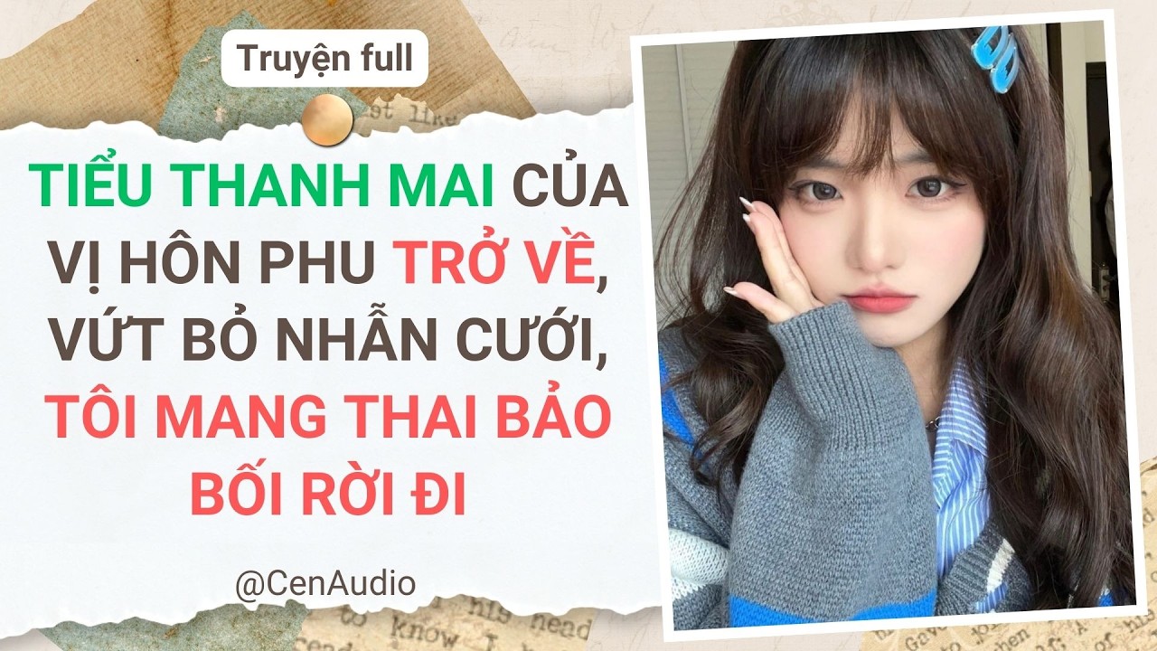 Full audio | TIỂU THANH MAI CỦA VỊ HÔN PHU TRỞ VỀ, VỨT BỎ NHẪN CƯỚI, TÔI MANG THAI BẢO BỐI RỜI ĐI