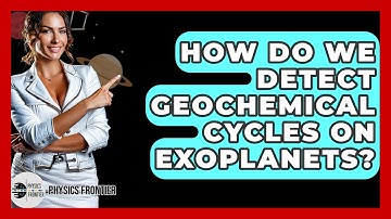 How Do We Detect Geochemical Cycles On Exoplanets? - Physics Frontier