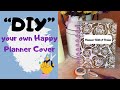 "DIY" your own HAPPY PLANNER Cover