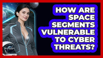 How Are Space Segments Vulnerable To Cyber Threats?