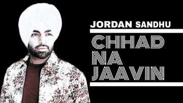 CHHAD NA JAAVIN || JORDAN SANDHU || LATEST PUNJABI SAD SONG || 2021 || PUNJABI SAD BEATS ||