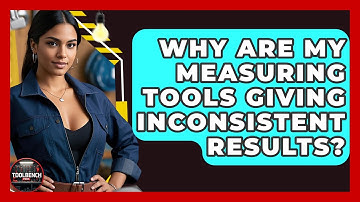 Why Are My Measuring Tools Giving Inconsistent Results? - ToolBench Pros
