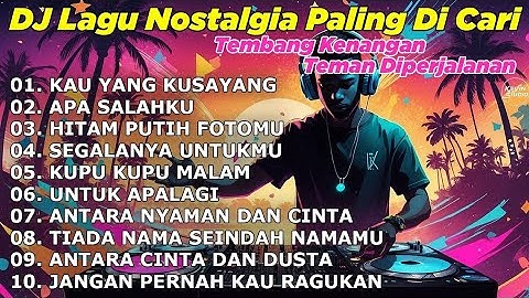 DJ LAGU NOSTALGIA PALING DI CARI Lagu Kenangan Cocok di perjalanan KAU YANG KUSAYANG  ( 1 )