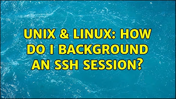 Unix & Linux: How do I background an SSH session? (2 Solutions!!)